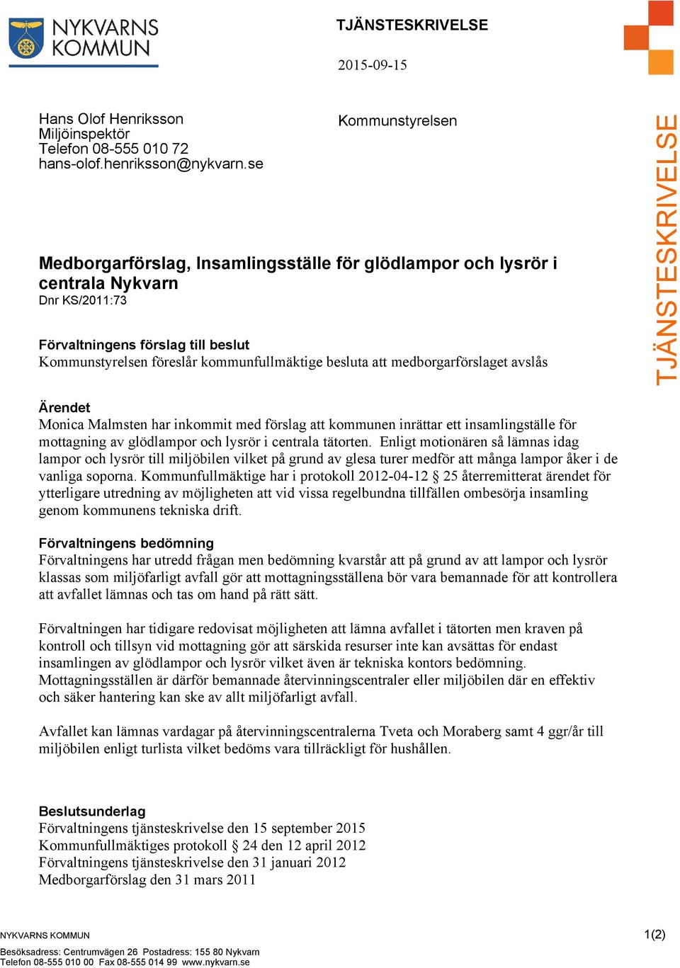 medborgarförslaget avslås TJÄNSTESKRIVELSE Ärendet Monica Malmsten har inkommit med förslag att kommunen inrättar ett insamlingställe för mottagning av glödlampor och lysrör i centrala tätorten.