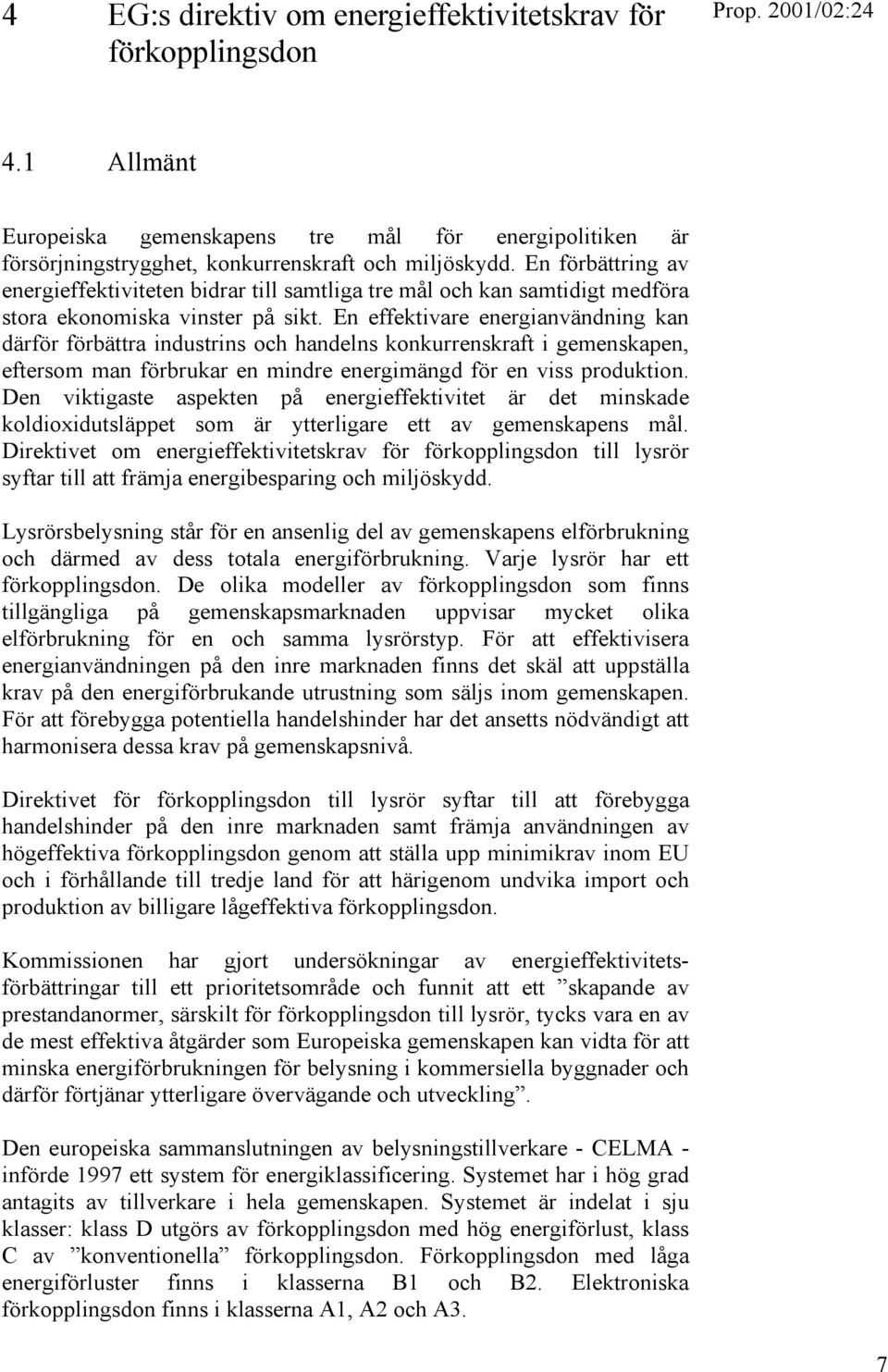 En effektivare energianvändning kan därför förbättra industrins och handelns konkurrenskraft i gemenskapen, eftersom man förbrukar en mindre energimängd för en viss produktion.