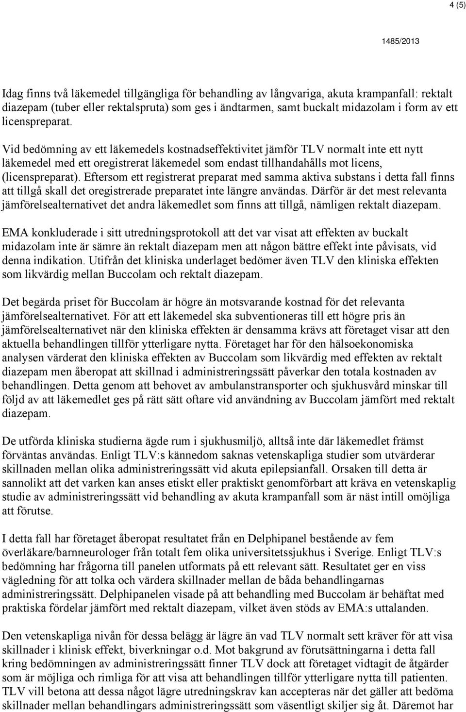 Eftersom ett registrerat preparat med samma aktiva substans i detta fall finns att tillgå skall det oregistrerade preparatet inte längre användas.