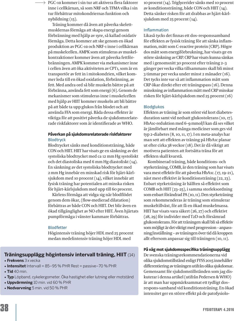 Detta kommer att ske genom en ökad produktion av PGC-1α och NRF-1 inne i cellkärnan på muskelcellen. AMPK som stimuleras av muskelkontraktioner kommer även att påverka fettförbränningen.