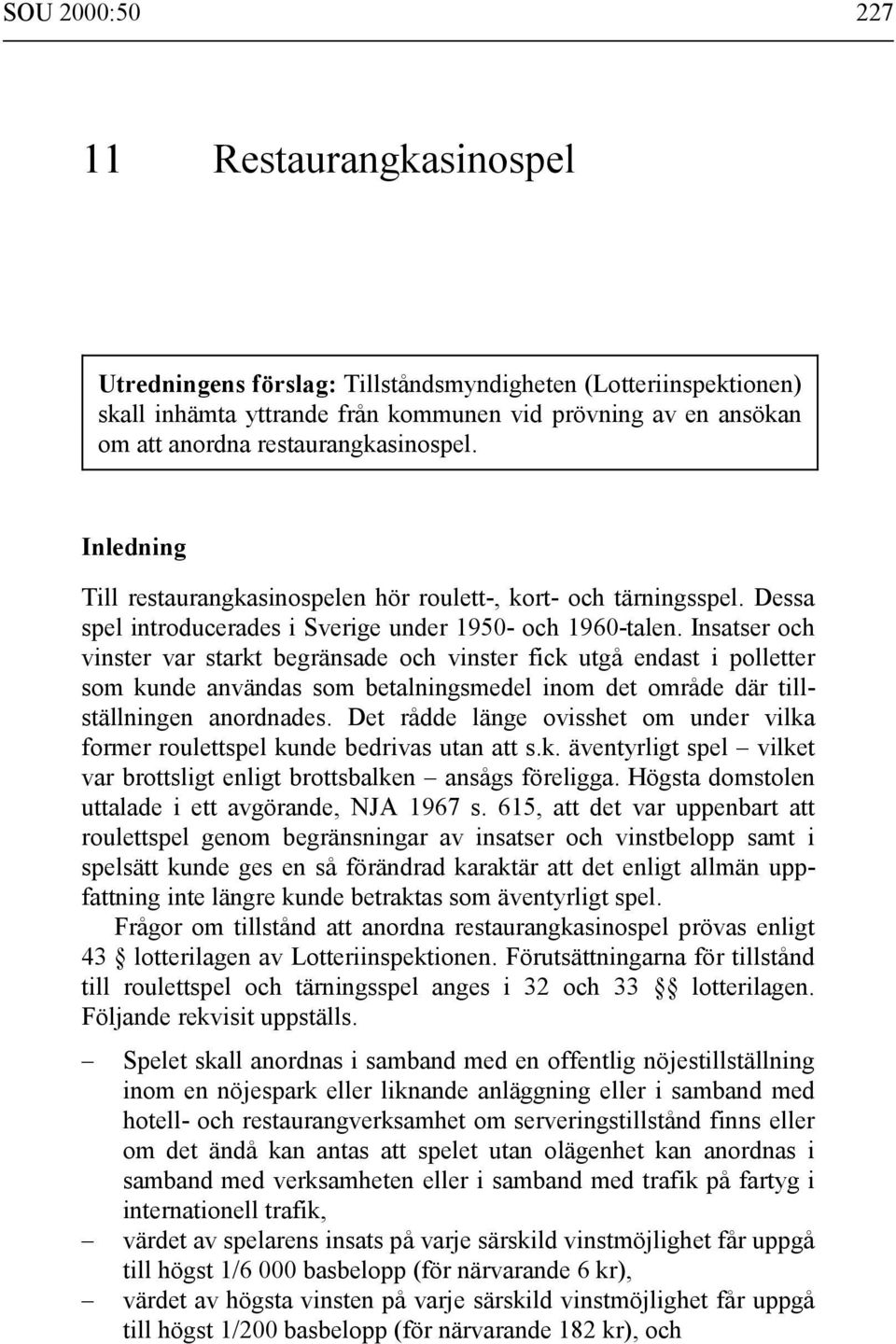 Insatser och vinster var starkt begränsade och vinster fick utgå endast i polletter som kunde användas som betalningsmedel inom det område där tillställningen anordnades.