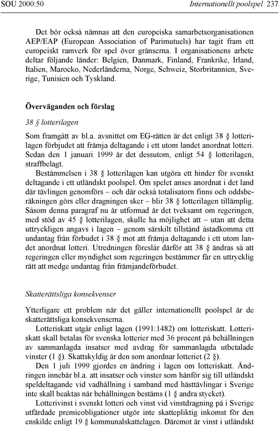 I organisationens arbete deltar följande länder: Belgien, Danmark, Finland, Frankrike, Irland, Italien, Marocko, Nederländerna, Norge, Schweiz, Storbritannien, Sverige, Tunisien och Tyskland.