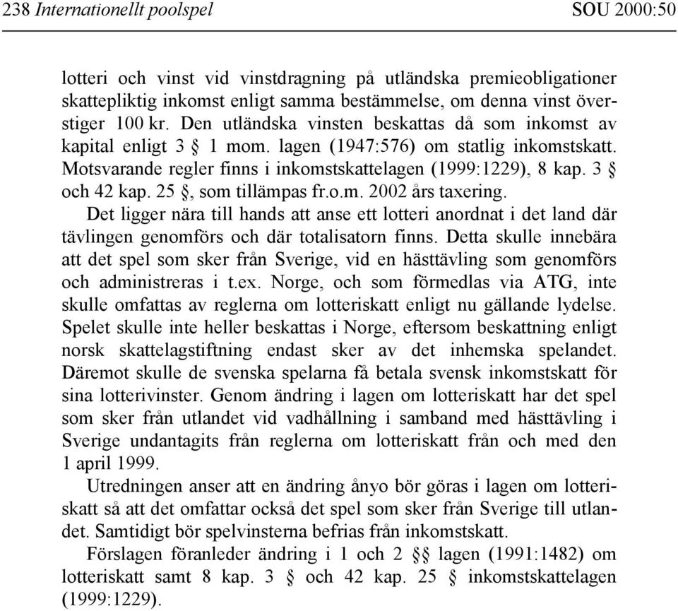 25, som tillämpas fr.o.m. 2002 års taxering. Det ligger nära till hands att anse ett lotteri anordnat i det land där tävlingen genomförs och där totalisatorn finns.