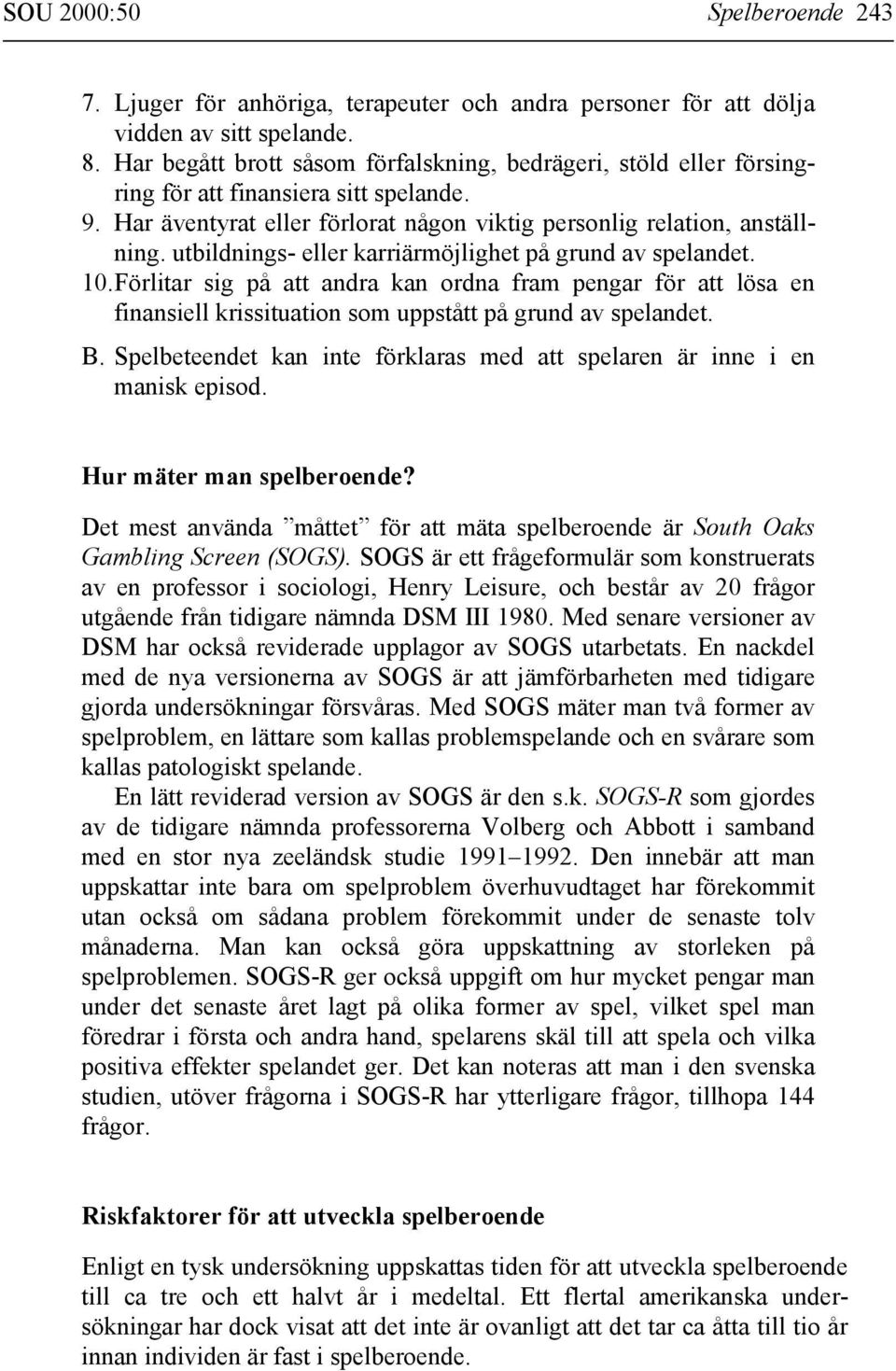 utbildnings- eller karriärmöjlighet på grund av spelandet. 10. Förlitar sig på att andra kan ordna fram pengar för att lösa en finansiell krissituation som uppstått på grund av spelandet. B.