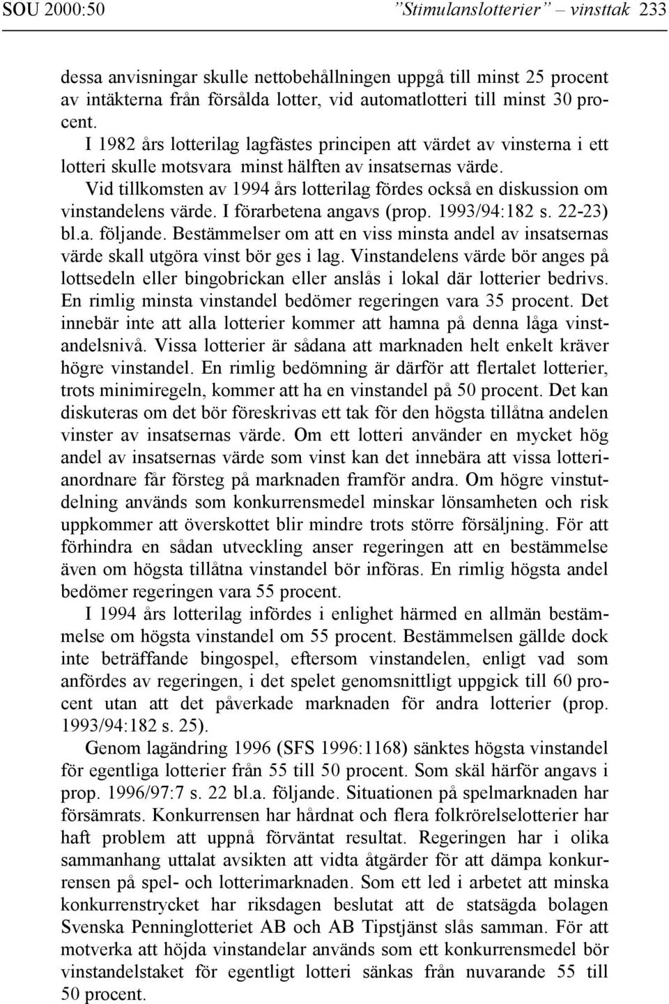 Vid tillkomsten av 1994 års lotterilag fördes också en diskussion om vinstandelens värde. I förarbetena angavs (prop. 1993/94:182 s. 22-23) bl.a. följande.