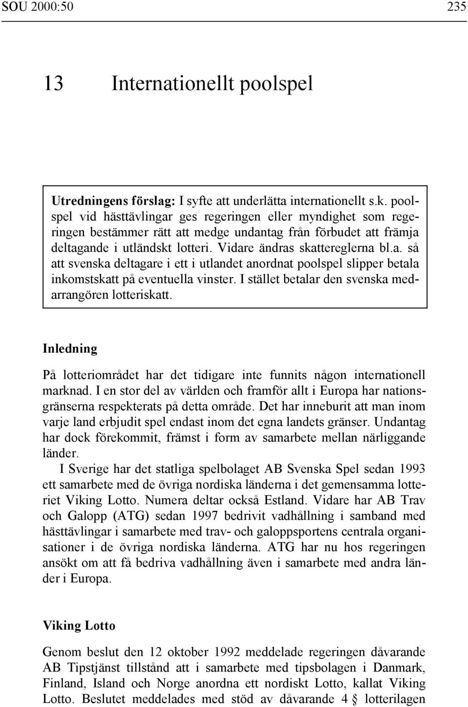 I stället betalar den svenska medarrangören lotteriskatt. Inledning På lotteriområdet har det tidigare inte funnits någon internationell marknad.