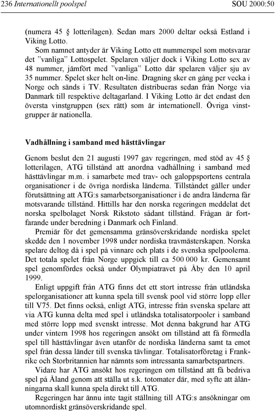 Spelaren väljer dock i Viking Lotto sex av 48 nummer, jämfört med vanliga Lotto där spelaren väljer sju av 35 nummer. Spelet sker helt on-line. Dragning sker en gång per vecka i Norge och sänds i TV.