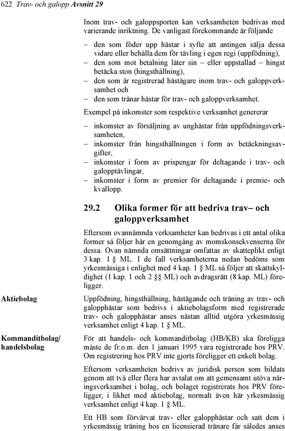 uppstallad hingst betäcka ston (hingsthållning), den som är registrerad hästägare inom trav- och galoppverksamhet och den som tränar hästar för trav- och galoppverksamhet.