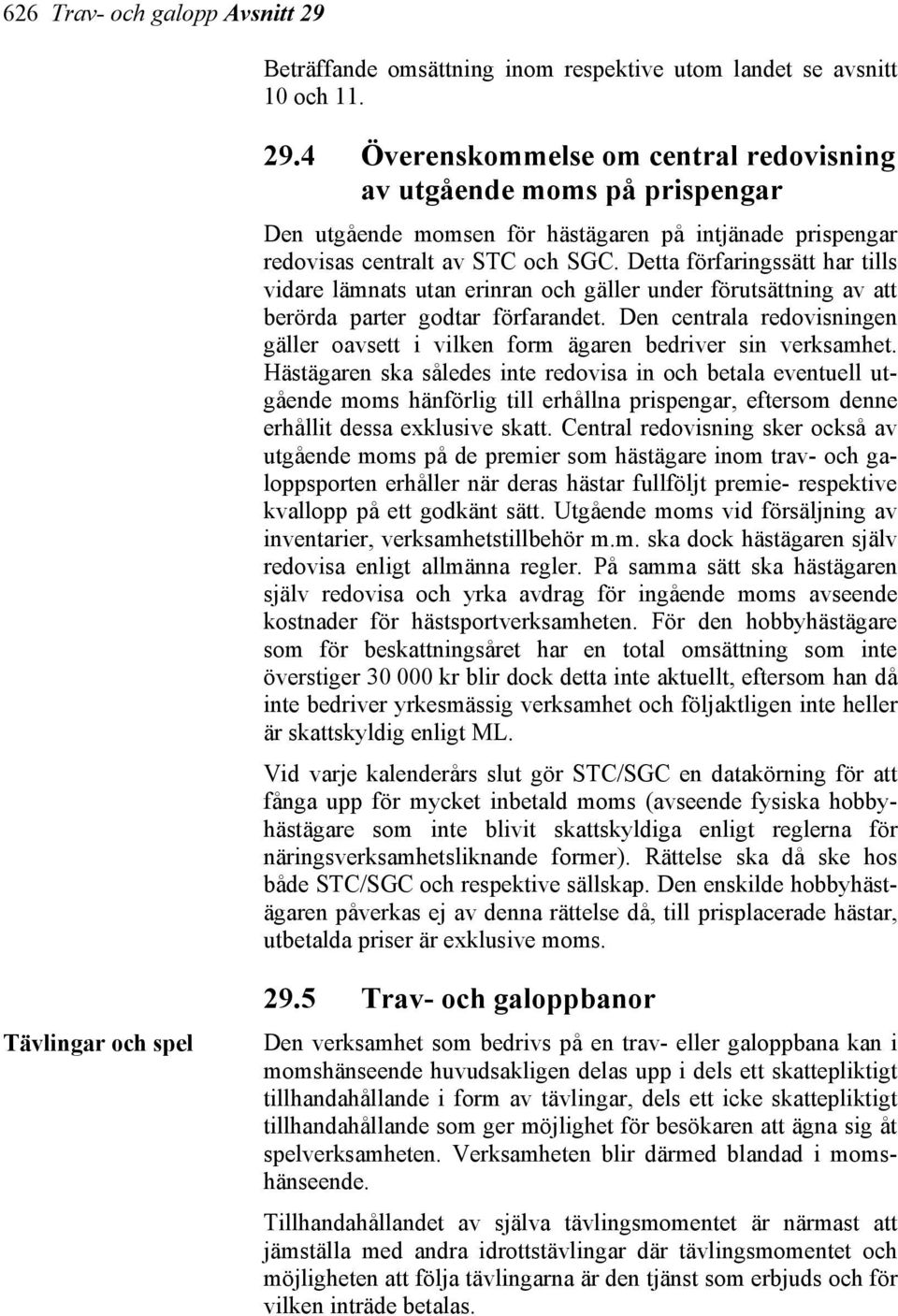 Den centrala redovisningen gäller oavsett i vilken form ägaren bedriver sin verksamhet.