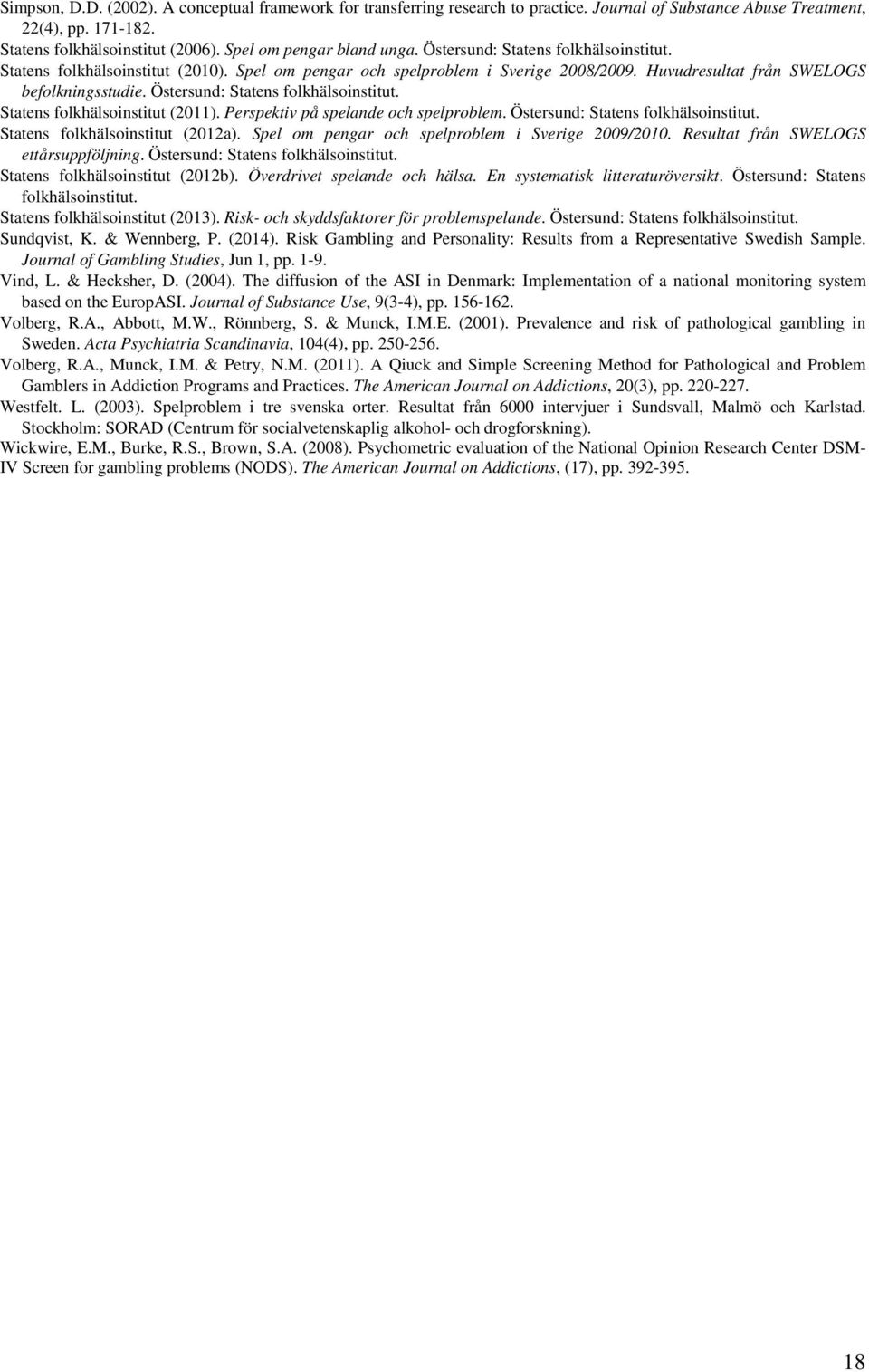 Östersund: Statens folkhälsoinstitut. Statens folkhälsoinstitut (2011). Perspektiv på spelande och spelproblem. Östersund: Statens folkhälsoinstitut. Statens folkhälsoinstitut (2012a).