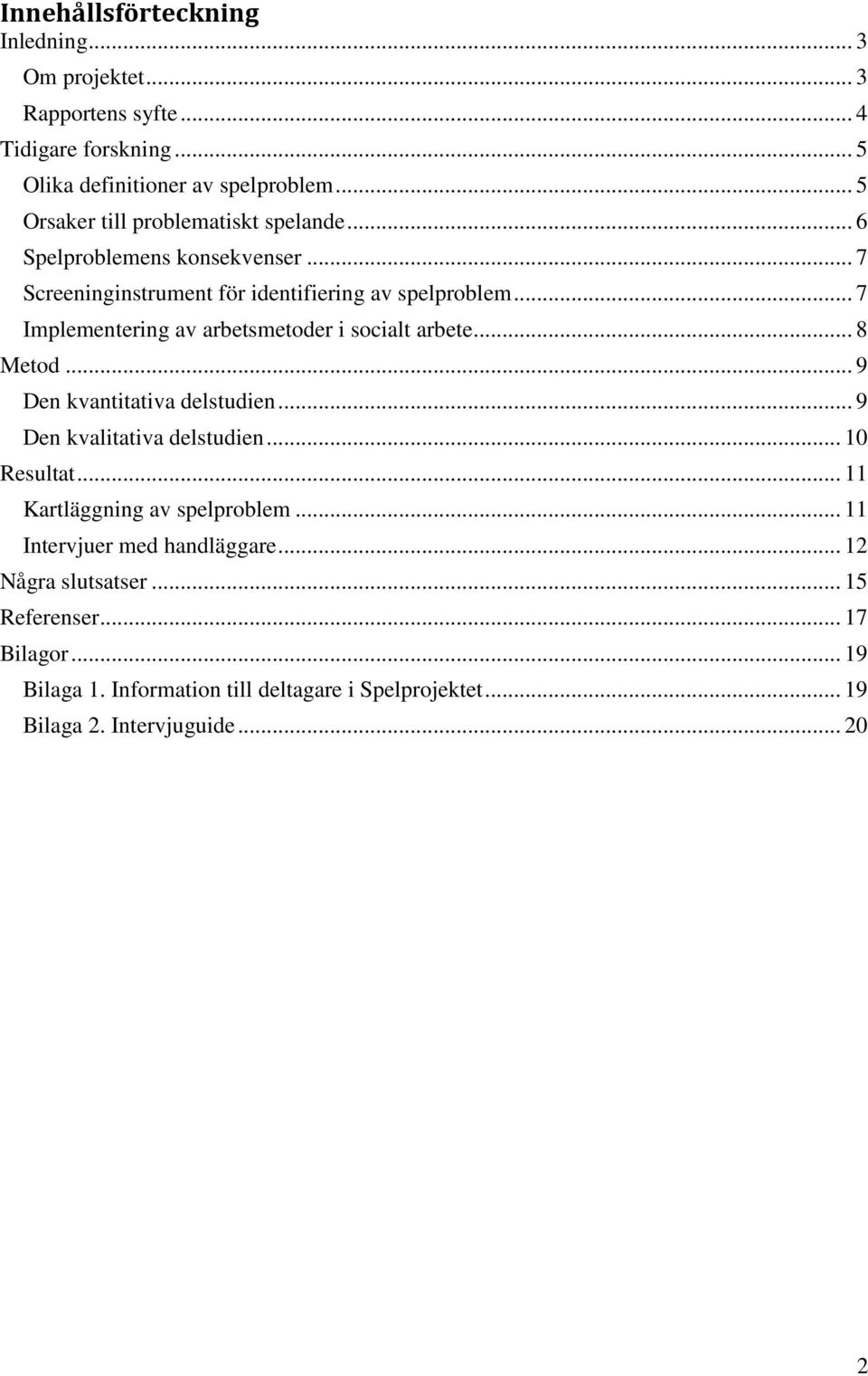 .. 7 Implementering av arbetsmetoder i socialt arbete... 8 Metod... 9 Den kvantitativa delstudien... 9 Den kvalitativa delstudien... 10 Resultat.