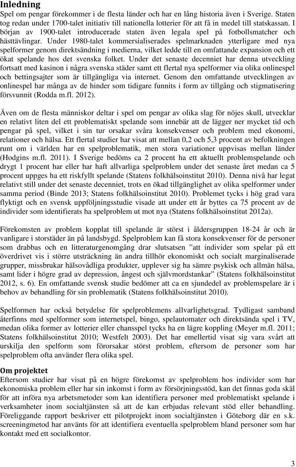 I början av 1900-talet introducerade staten även legala spel på fotbollsmatcher och hästtävlingar.