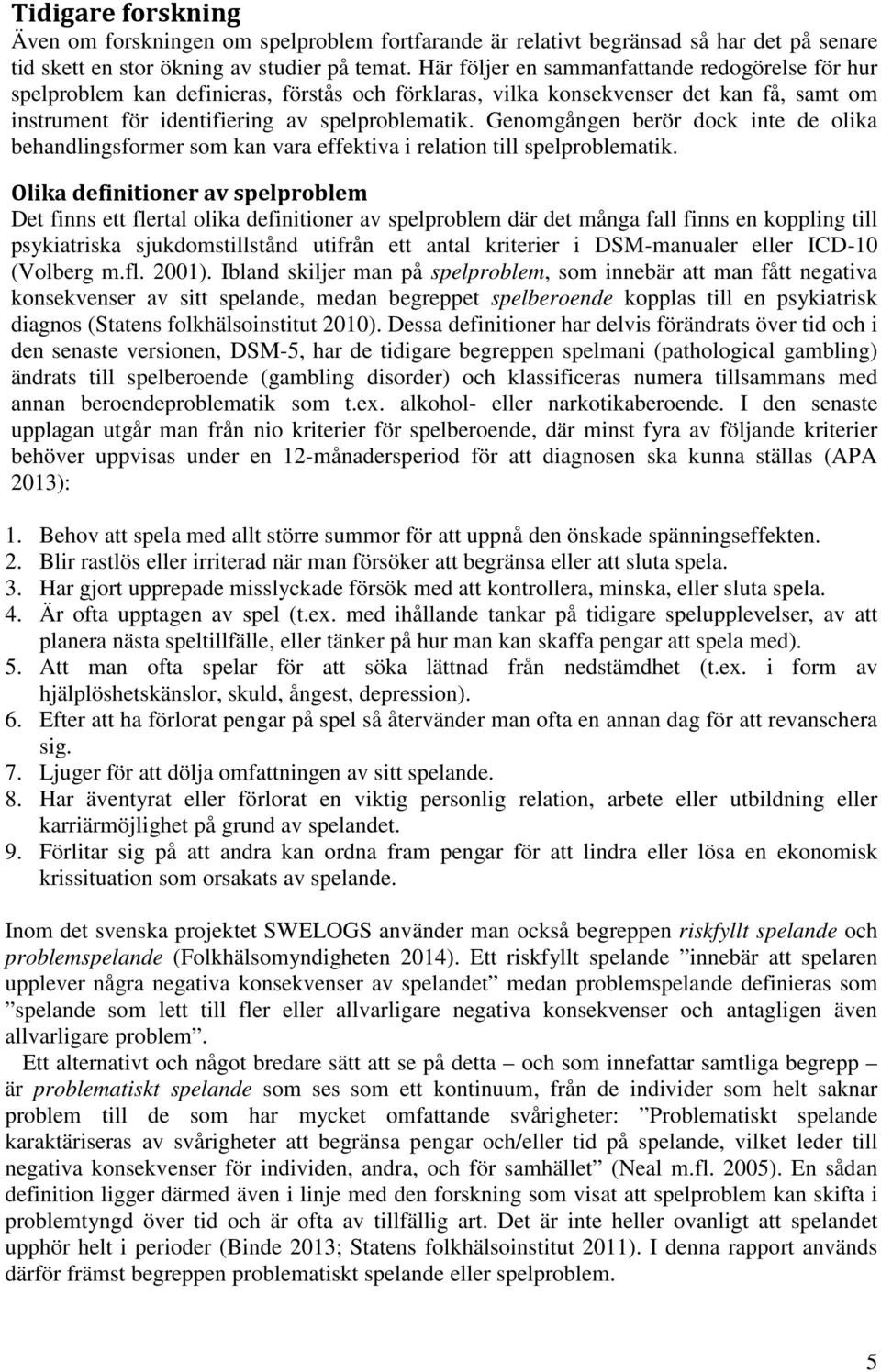 Genomgången berör dock inte de olika behandlingsformer som kan vara effektiva i relation till spelproblematik.