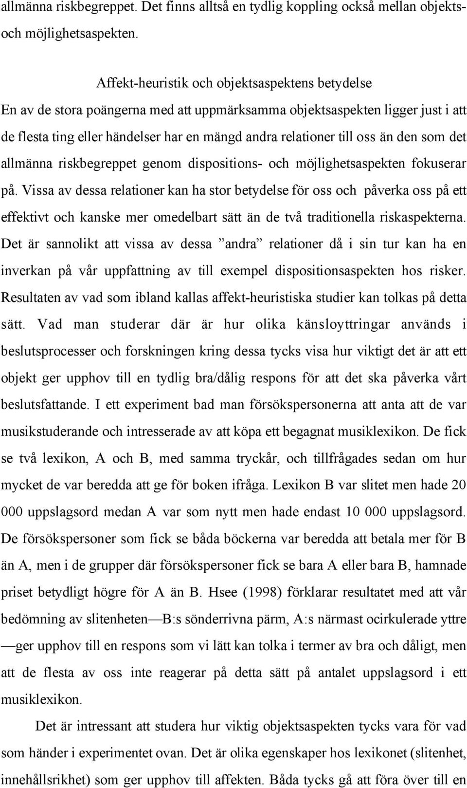 än den som det allmänna riskbegreppet genom dispositions- och möjlighetsaspekten fokuserar på.