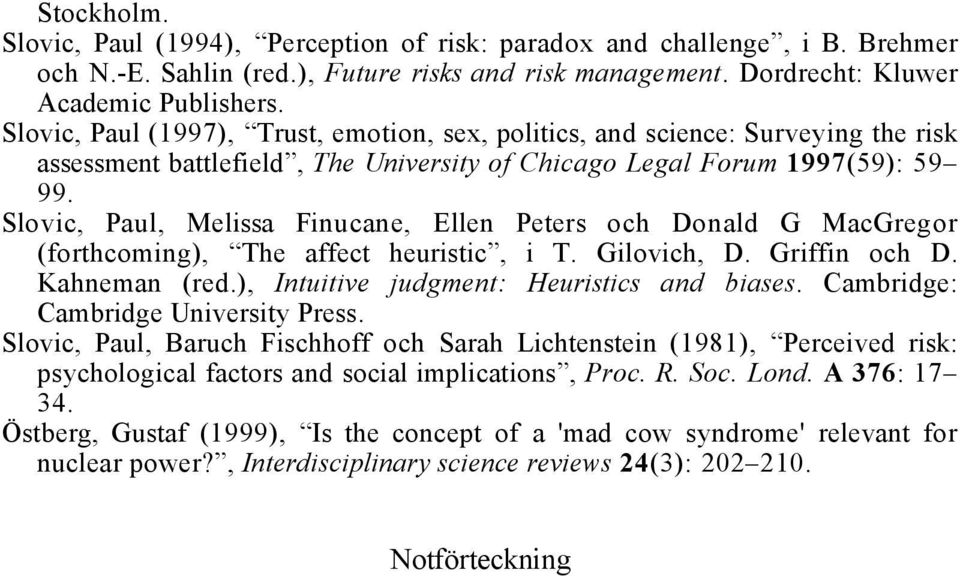 Slovic, Paul, Melissa Finucane, Ellen Peters och Donald G MacGregor (forthcoming), The affect heuristic, i T. Gilovich, D. Griffin och D. Kahneman (red.), Intuitive judgment: Heuristics and biases.