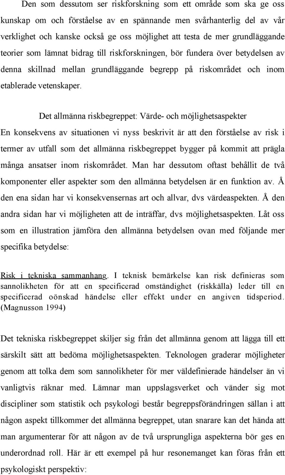 Det allmänna riskbegreppet: Värde- och möjlighetsaspekter En konsekvens av situationen vi nyss beskrivit är att den förståelse av risk i termer av utfall som det allmänna riskbegreppet bygger på