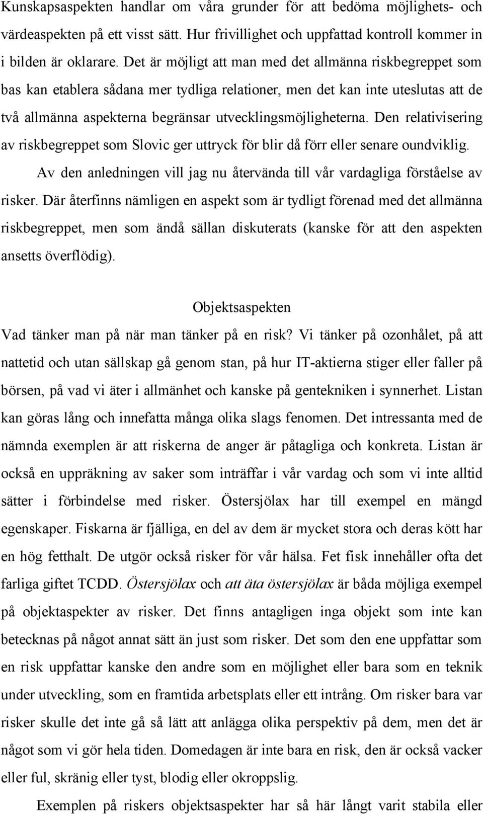 Den relativisering av riskbegreppet som Slovic ger uttryck för blir då förr eller senare oundviklig. Av den anledningen vill jag nu återvända till vår vardagliga förståelse av risker.