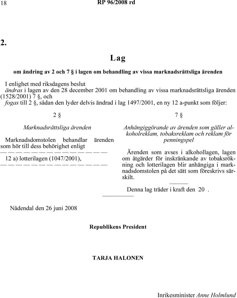 ärenden som hör till dess behörighet enligt 12 a) lotterilagen (1047/2001), Nådendal den 26 juni 2008 Anhängiggörande av ärenden som gäller alkoholreklam, tobaksreklam och reklam för penningspel