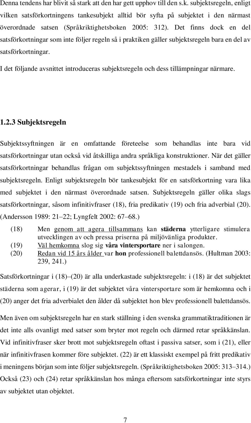 I det följande avsnittet introduceras subjektsregeln och dess tillämpningar närmare. 1.2.