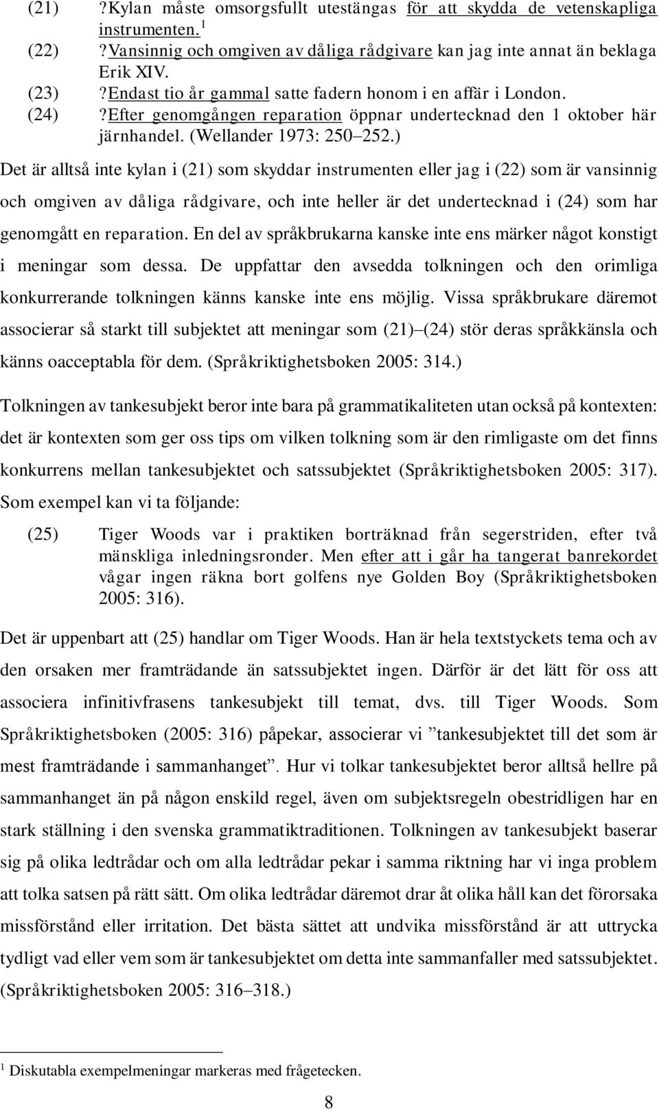 ) Det är alltså inte kylan i (21) som skyddar instrumenten eller jag i (22) som är vansinnig och omgiven av dåliga rådgivare, och inte heller är det undertecknad i (24) som har genomgått en