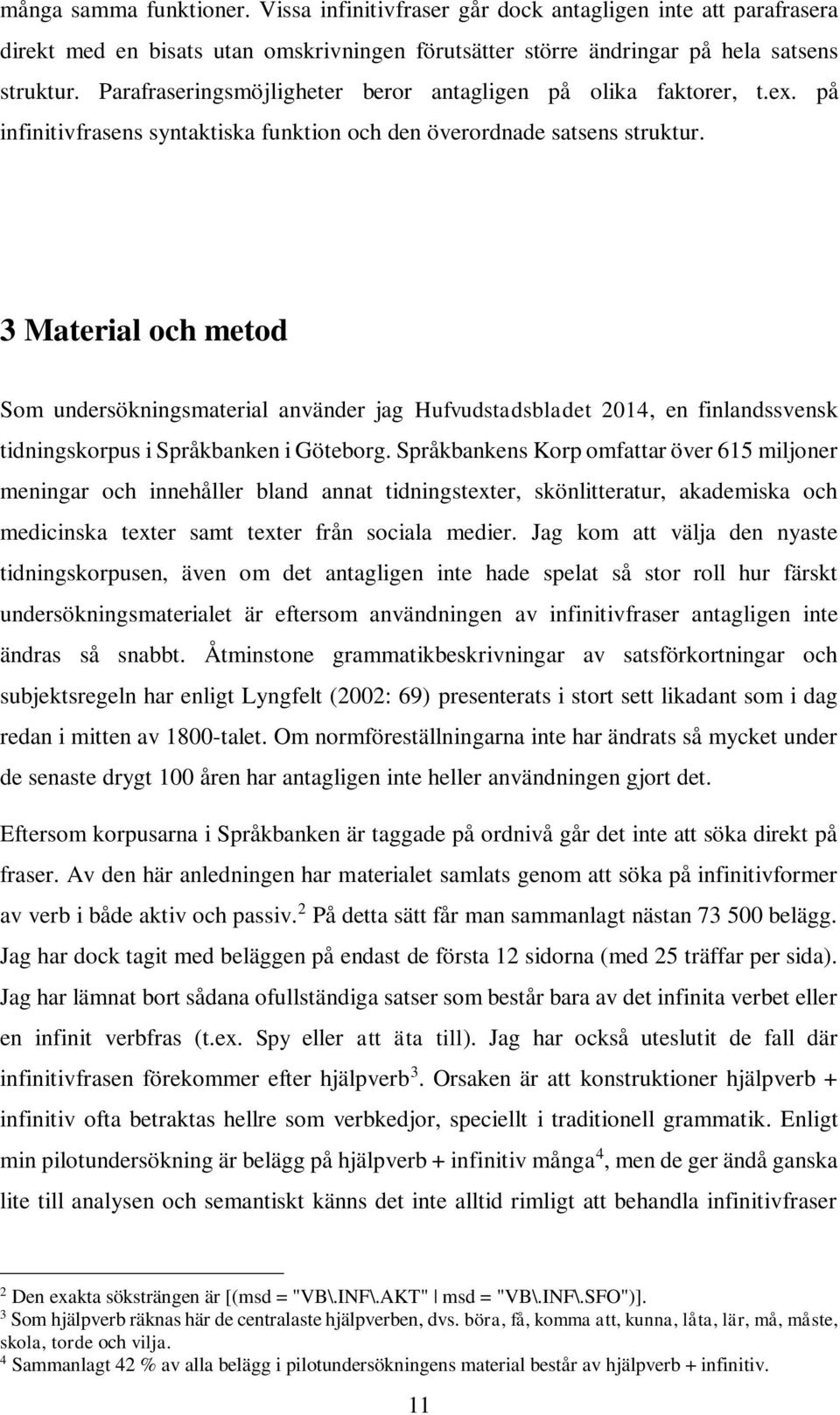 3 Material och metod Som undersökningsmaterial använder jag Hufvudstadsbladet 2014, en finlandssvensk tidningskorpus i Språkbanken i Göteborg.