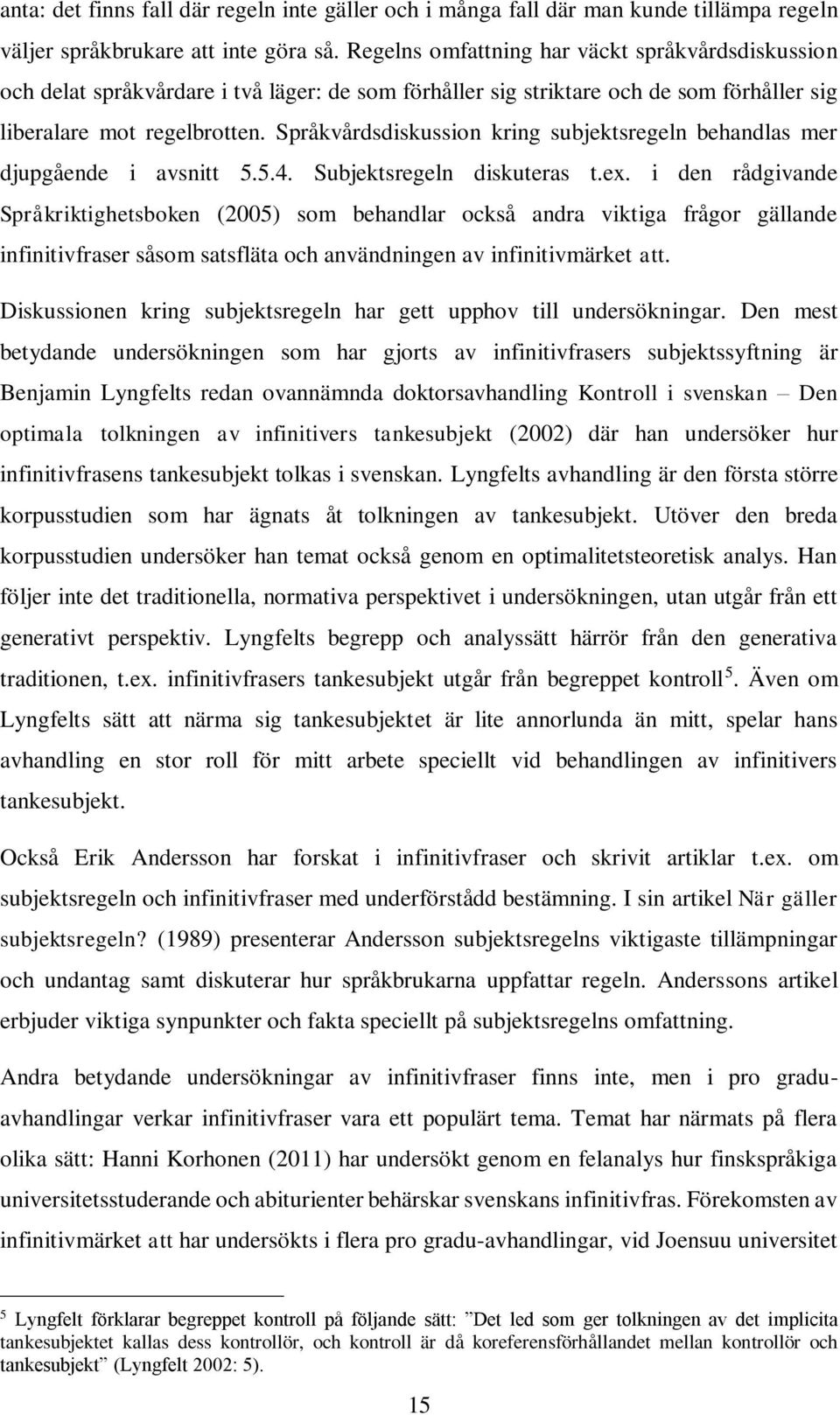 Språkvårdsdiskussion kring subjektsregeln behandlas mer djupgående i avsnitt 5.5.4. Subjektsregeln diskuteras t.ex.