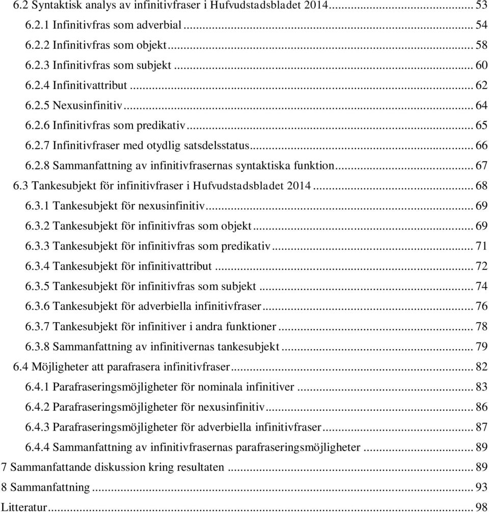 3 Tankesubjekt för infinitivfraser i Hufvudstadsbladet 2014... 68 6.3.1 Tankesubjekt för nexusinfinitiv... 69 6.3.2 Tankesubjekt för infinitivfras som objekt... 69 6.3.3 Tankesubjekt för infinitivfras som predikativ.