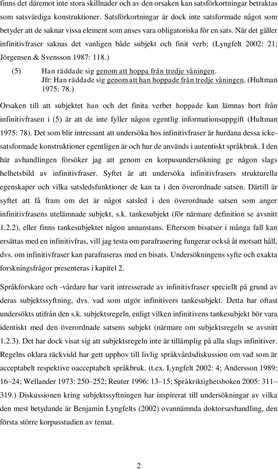 När det gäller infinitivfraser saknas det vanligen både subjekt och finit verb: (Lyngfelt 2002: 21; Jörgensen & Svensson 1987: 118.) (5) Han räddade sig genom att hoppa från tredje våningen.