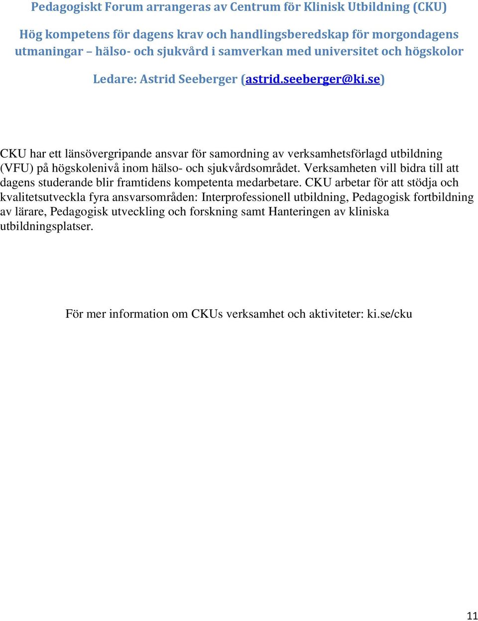 se) CKU har ett länsövergripande ansvar för samordning av verksamhetsförlagd utbildning (VFU) på högskolenivå inom hälso- och sjukvårdsområdet.