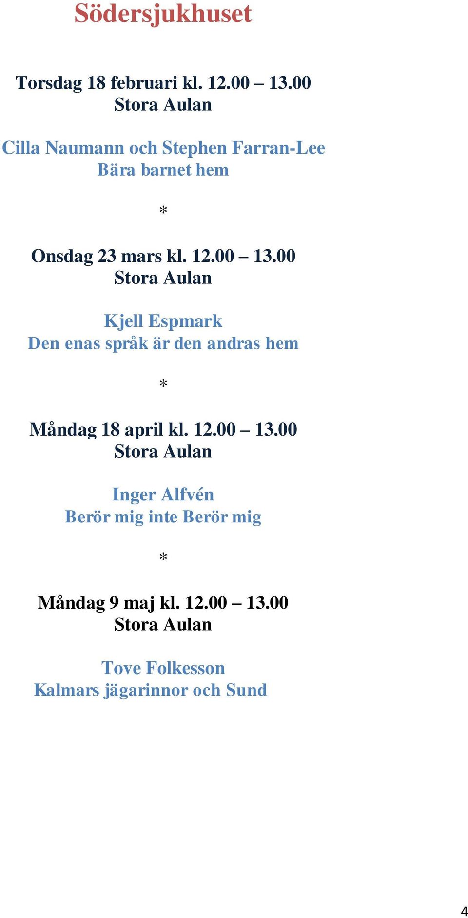 00 13.00 Stora Aulan Kjell Espmark Den enas språk är den andras hem Måndag 18 april kl. 12.