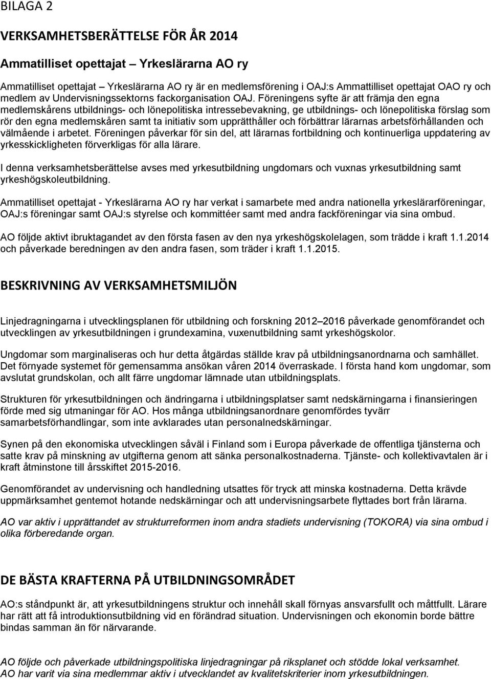 Föreningens syfte är att främja den egna medlemskårens utbildnings- och lönepolitiska intressebevakning, ge utbildnings- och lönepolitiska förslag som rör den egna medlemskåren samt ta initiativ som