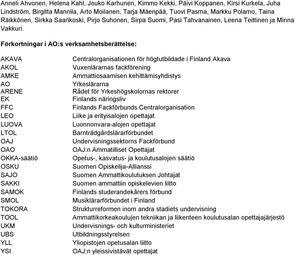 Förkortningar i AO:s verksamhetsberättelse: AKAVA AKOL AMKE AO ARENE EK FFC LEO LUOVA LTOL OAJ OAO OKKA-säätiö OSKU SAJO SAKKI SAMOK SMOL TOKORA TOOL UKM UBS YLL YSI Centralorganisationen för