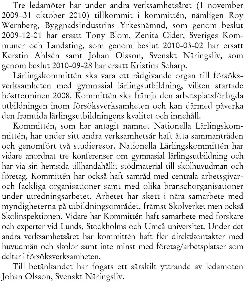 Scharp. Lärlingskommittén ska vara ett rådgivande organ till försöksverksamheten med gymnasial lärlingsutbildning, vilken startade höstterminen 2008.