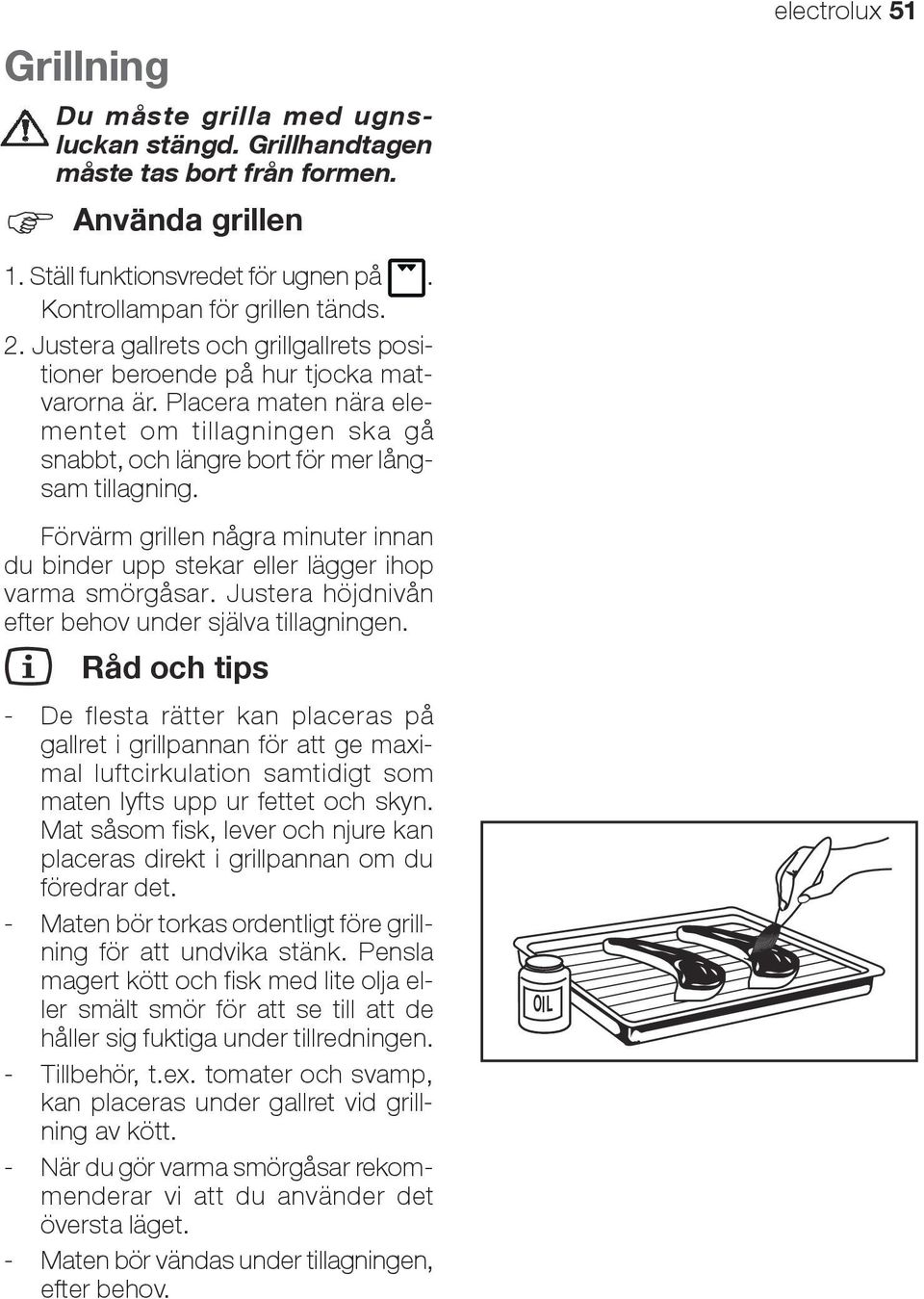 Förvärm grillen några minuter innan du binder upp stekar eller lägger ihop varma smörgåsar. Justera höjdnivån efter behov under själva tillagningen.