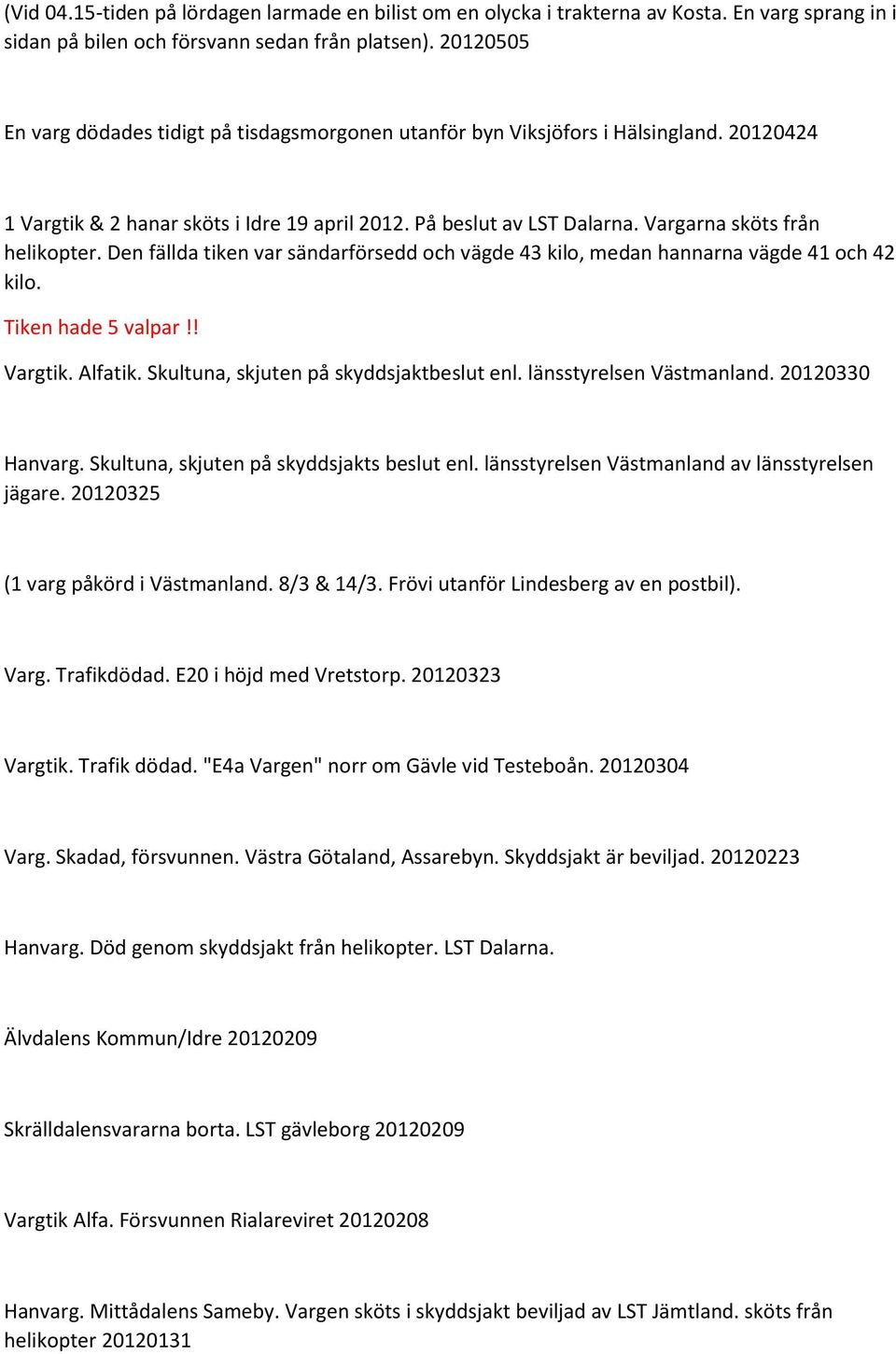 Vargarna sköts från helikopter. Den fällda tiken var sändarförsedd och vägde 43 kilo, medan hannarna vägde 41 och 42 kilo. Tiken hade 5 valpar!! Vargtik. Alfatik.