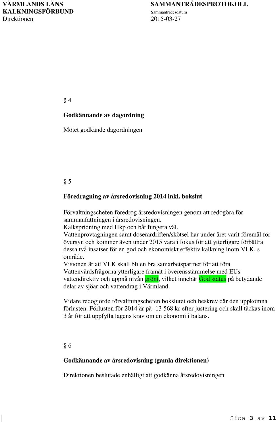 Vattenprovtagningen samt doserardriften/skötsel har under året varit föremål för översyn och kommer även under 2015 vara i fokus för att ytterligare förbättra dessa två insatser för en god och