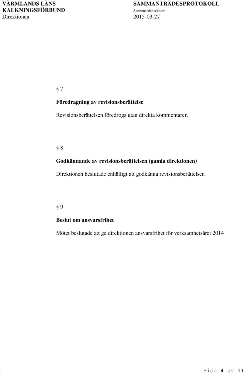 8 Godkännande av revisionsberättelsen (gamla direktionen) Direktionen beslutade