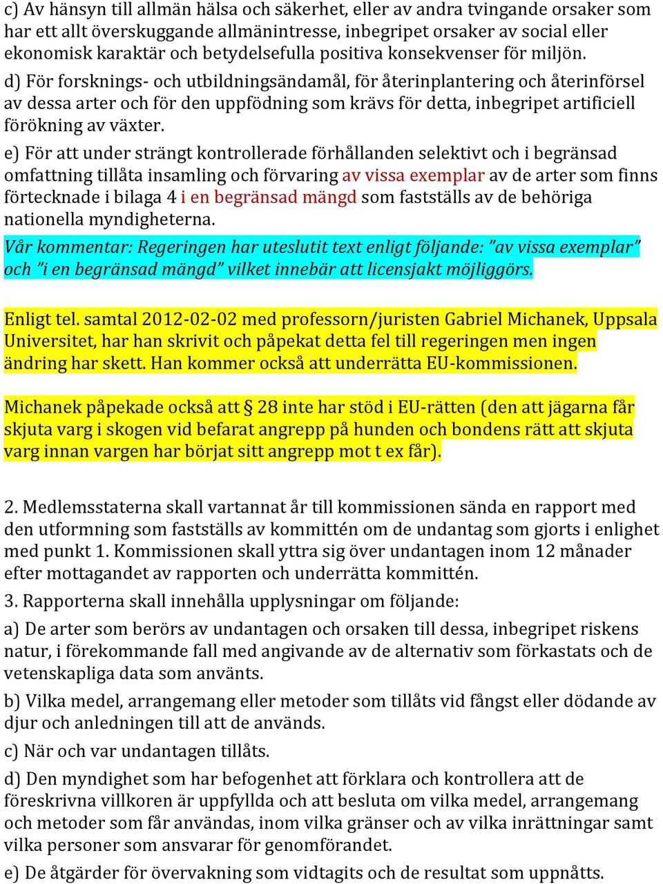 d) För forsknings- och utbildningsändamål, för återinplantering och återinförsel av dessa arter och för den uppfödning som krävs för detta, inbegripet artificiell förökning av växter.