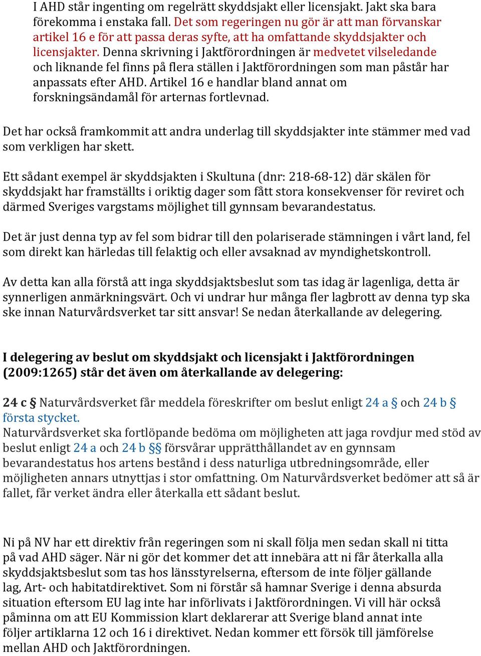 Denna skrivning i Jaktförordningen är medvetet vilseledande och liknande fel finns på flera ställen i Jaktförordningen som man påstår har anpassats efter AHD.