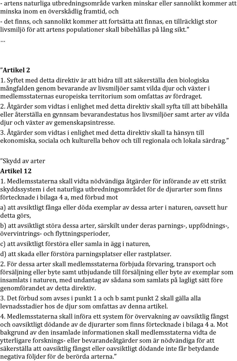 Syftet med detta direktiv är att bidra till att säkerställa den biologiska mångfalden genom bevarande av livsmiljöer samt vilda djur och växter i medlemsstaternas europeiska territorium som omfattas