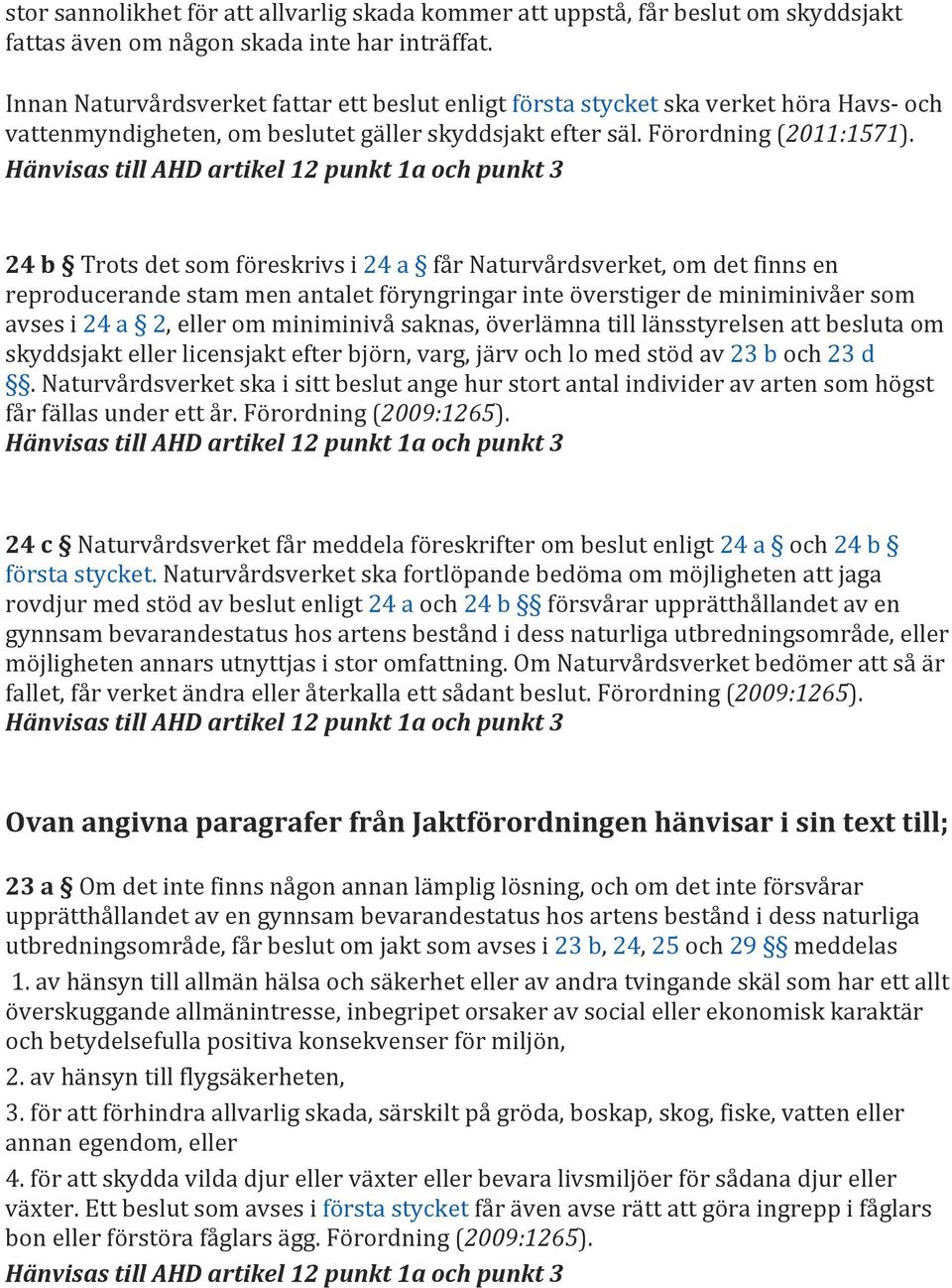 Hänvisas till AHD artikel 12 punkt 1a och punkt 3 24 b Trots det som föreskrivs i 24 a får Naturvårdsverket, om det finns en reproducerande stam men antalet föryngringar inte överstiger de