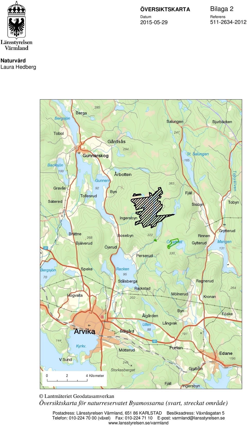 Postadress: Länsstyrelsen Värmland, 651 86 KARLSTAD Besöksadress: Våxnäsgatan 5 Telefon: