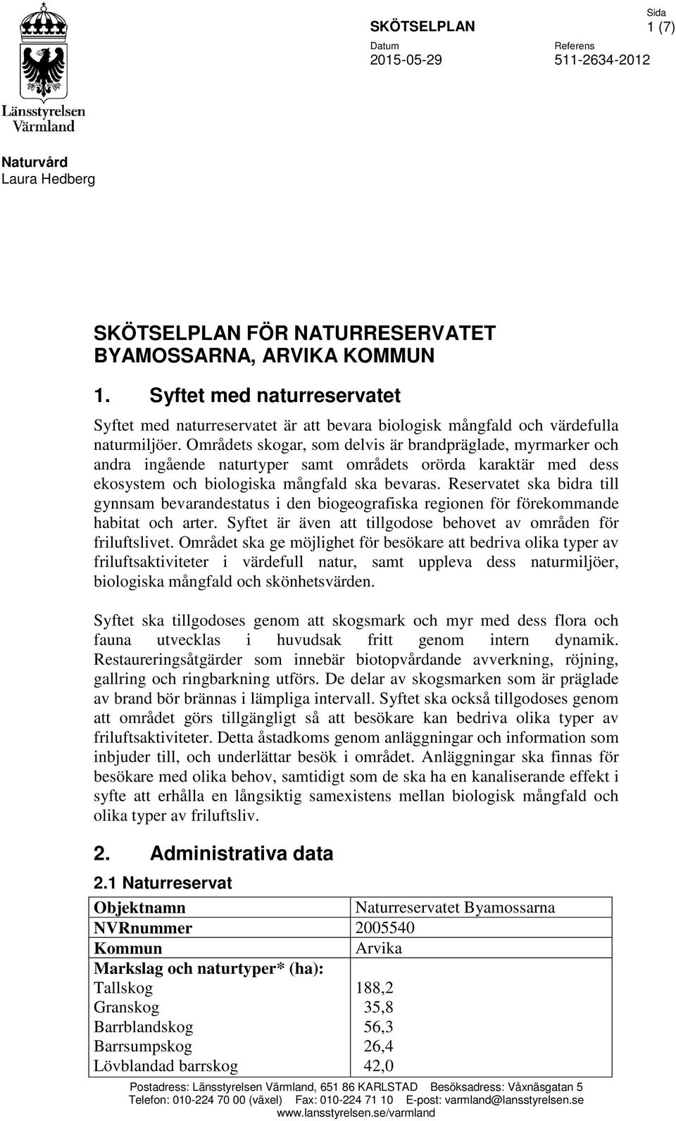 Områdets skogar, som delvis är brandpräglade, myrmarker och andra ingående naturtyper samt områdets orörda karaktär med dess ekosystem och biologiska mångfald ska bevaras.