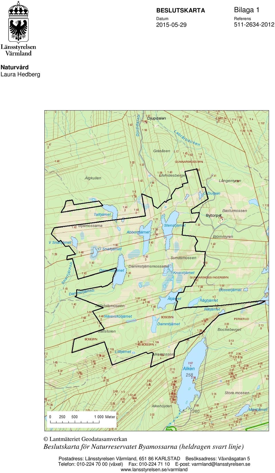 Postadress: Länsstyrelsen Värmland, 651 86 KARLSTAD Besöksadress: Våxnäsgatan 5 Telefon: