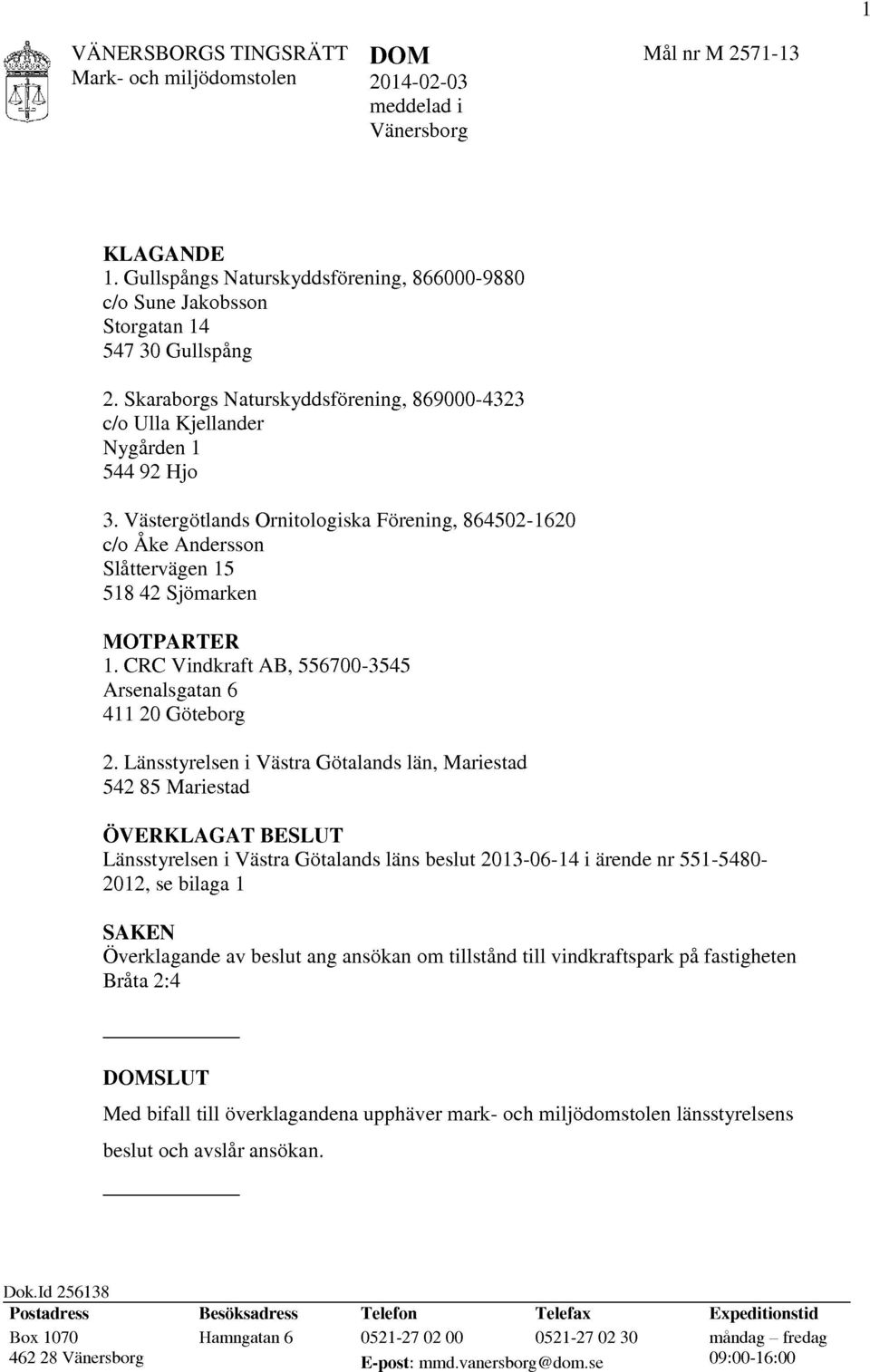 Västergötlands Ornitologiska Förening, 864502-1620 c/o Åke Andersson Slåttervägen 15 518 42 Sjömarken MOTPARTER 1. CRC Vindkraft AB, 556700-3545 Arsenalsgatan 6 411 20 Göteborg 2.