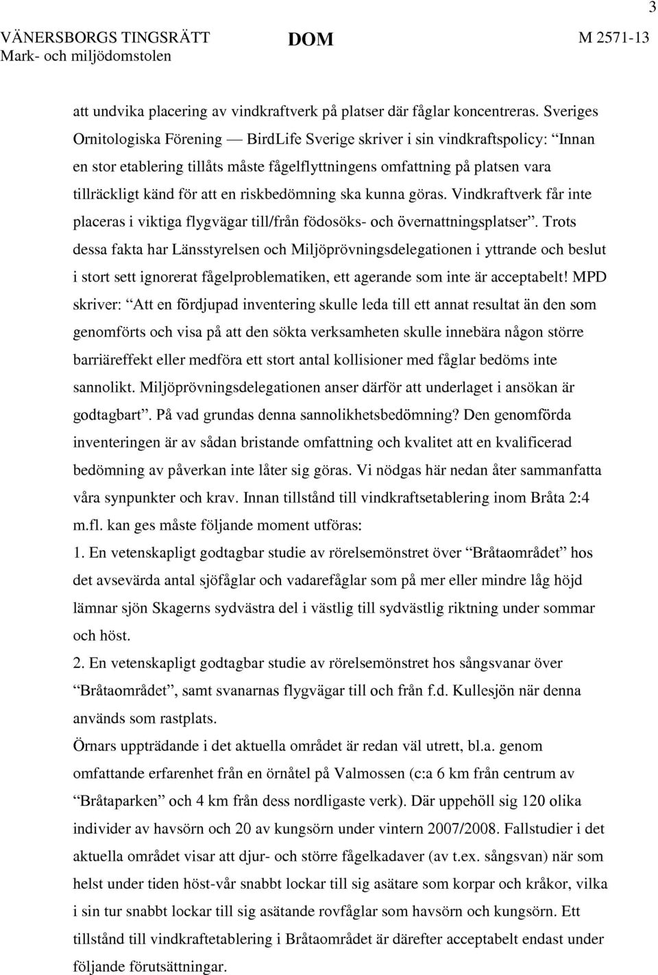 riskbedömning ska kunna göras. Vindkraftverk får inte placeras i viktiga flygvägar till/från födosöks- och övernattningsplatser".