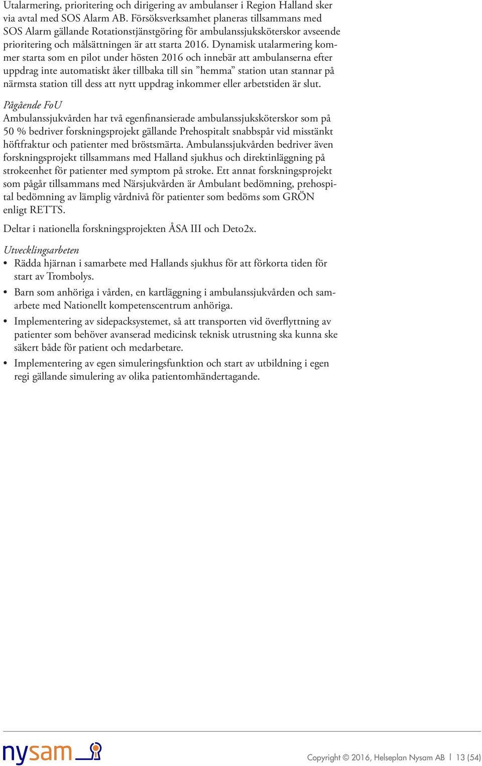 Dynamisk utalarmering kommer starta som en pilot under hösten 2016 och innebär att ambulanserna efter uppdrag inte automatiskt åker tillbaka till sin hemma station utan stannar på närmsta station