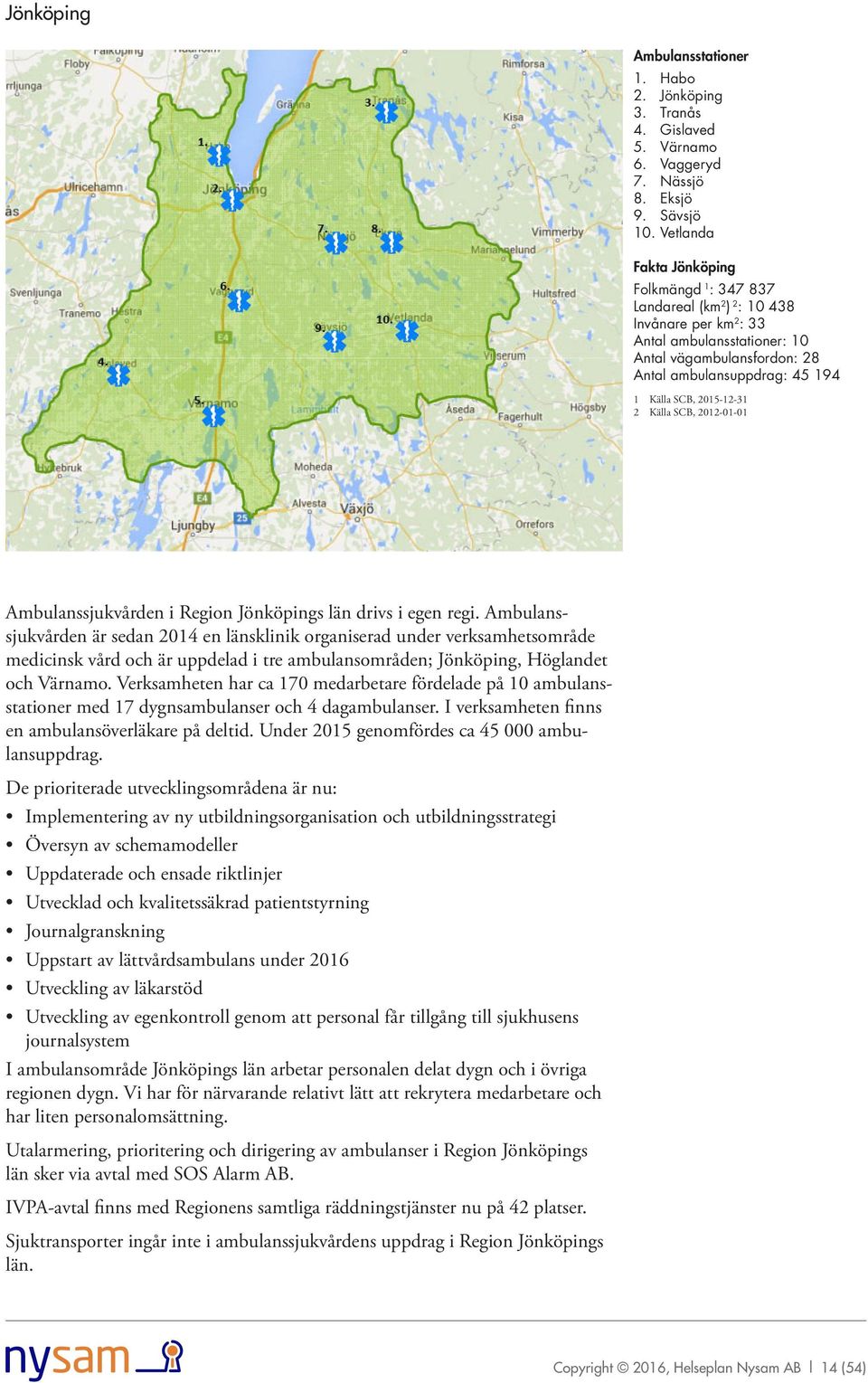 2015-12-31 2 Källa SCB, 2012-01-01 Ambulanssjukvården i Region Jönköpings län drivs i egen regi.