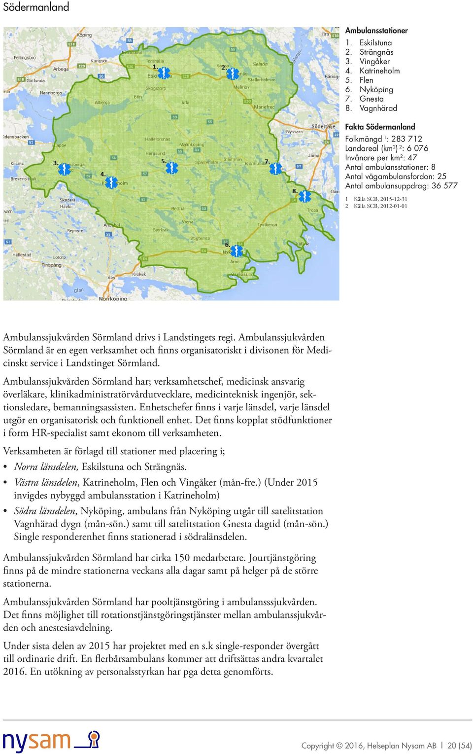 Källa SCB, 2012-01-01 Ambulanssjukvården Sörmland drivs i Landstingets regi.