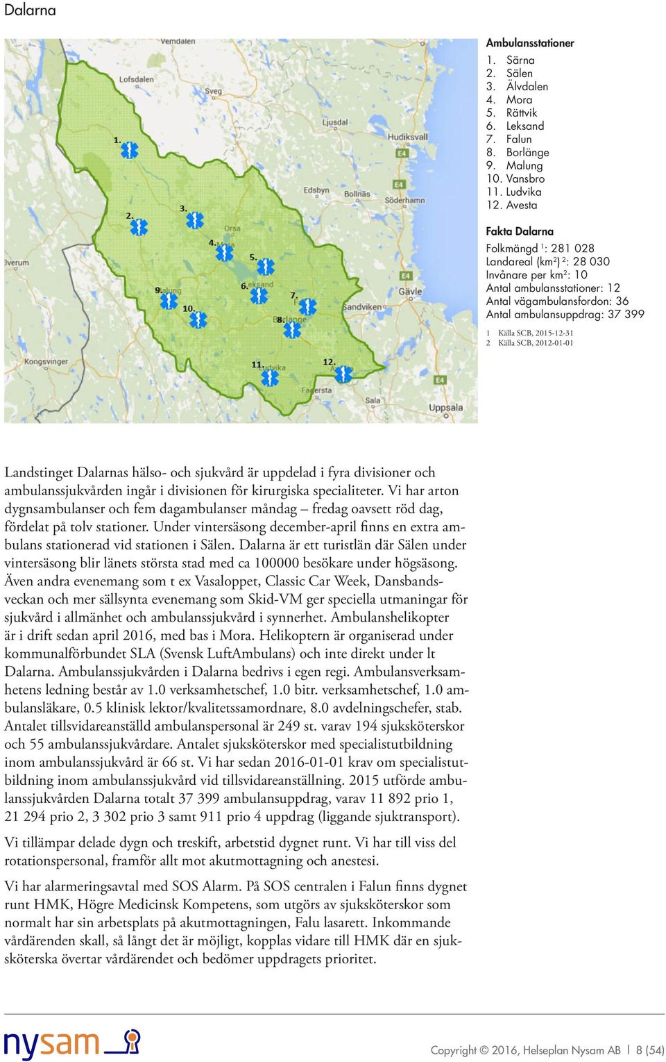 Källa SCB, 2012-01-01 Landstinget s hälso- och sjukvård är uppdelad i fyra divisioner och ambulanssjukvården ingår i divisionen för kirurgiska specialiteter.